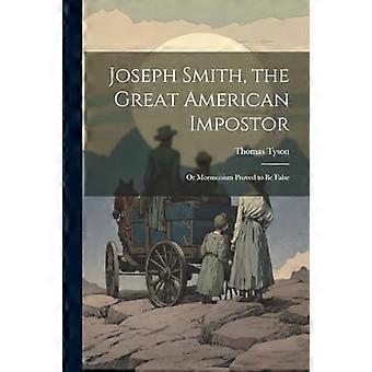 Józef Smith, Wielki Amerykański Oszust; lub Mormonizm okazał się fałszywy