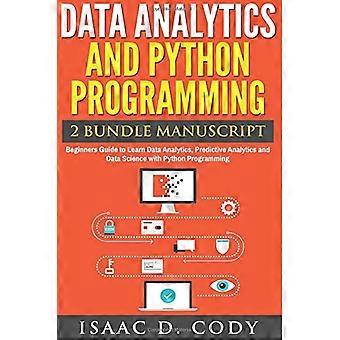 Data Analytics and Python Programming. Beginners Guide to Learn Data Analytics, Predictive Analytics and Data Science with Python Programming (Hacking