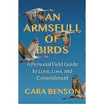 An Armsfull of Birds A Personal Field Guide to Love Loss and Commitment