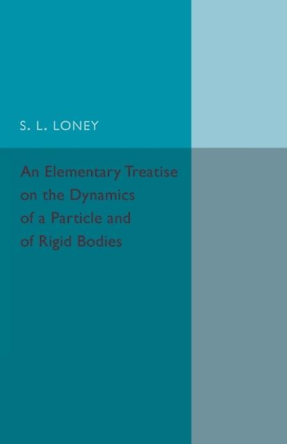 An Elementary Treatise On The Dynamics Of A Particle And Of Rigid Bodies by S. L. Loney Paperback