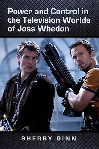 Power And Control In The Television Worlds Of Joss Whedon by Sherry Ginn Paperback Book