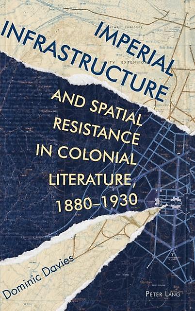 Imperial Infrastructure And Spatial Resistance In Colonial Literature 18801930 by Dominic Davies Paperback Book
