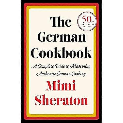 The German Cookbook: a Complete Guide to Mastering Authentic German Cooking