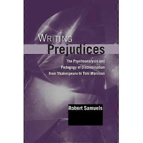 Writing Prejudices: The Psychoanalysis and Pedagogy of Discrimination from Shakespeare to Toni Morrison