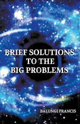 Brief Solutions to the Big Problems