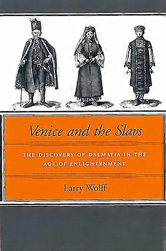 Venice and the Slavs: The Discovery of Dalmatia in the Age of Enlightenment
