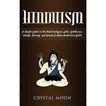 Hindoeïsme: een eenvoudige gids voor de hindoeïstische religie, goden, godinnen, overtuigingen, geschiedenis en rituelen + een gids voor hindoeïstische meditatie