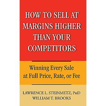 How To Sell At Margins Higher Than Your Competitors - Lawrence L. Steinmetz