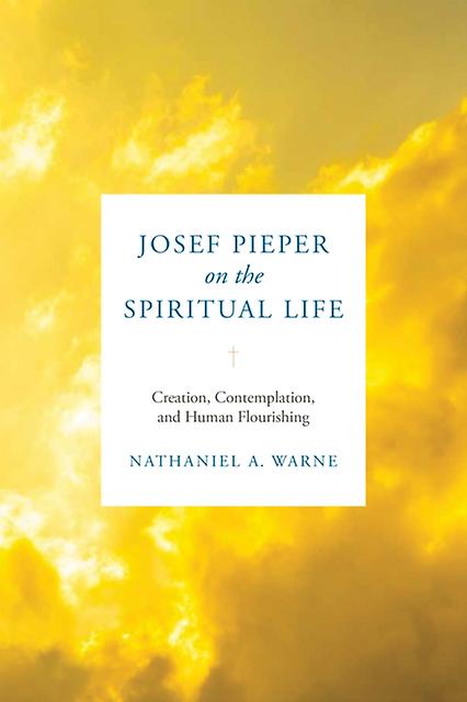 Josef Pieper On The Spiritual Life by Nathaniel A. Warne Adishian Paperback Book