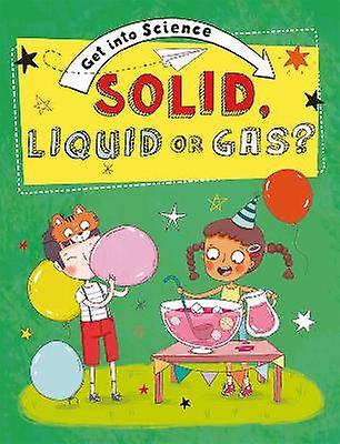 Get Into Science: Solid Liquid or Gas?