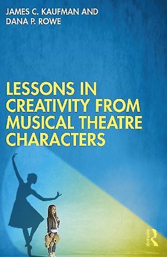 Lessons In Creativity From Musical Theatre Characters by Dana P. Rowe Paperback