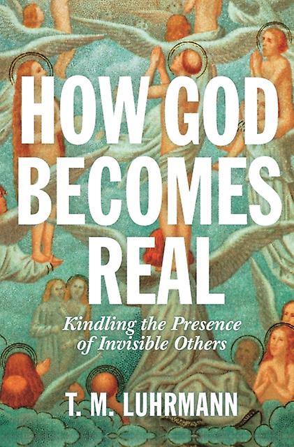 How God Becomes Real by T.M. Luhrmann Hardback Book