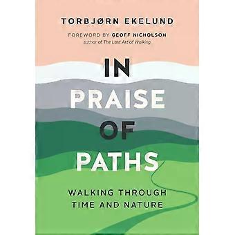 In Praise Of Paths Walking Through Time And Nature - Torbjrn Ekelund
