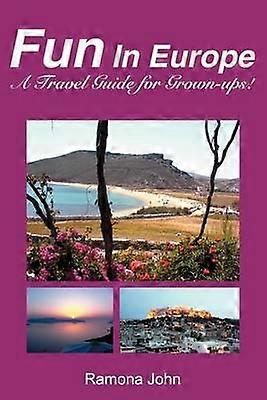 Fun In Europe A Travel Guide for Grownups
