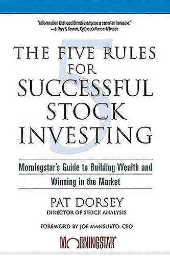 The Five Rules for Successful Stock Investing: Morningstars Guide to Building Wealth and Winning in the Market