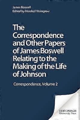 The Correspondence and Other Papers of James Boswell Relating to the Making of the Life of Johnson