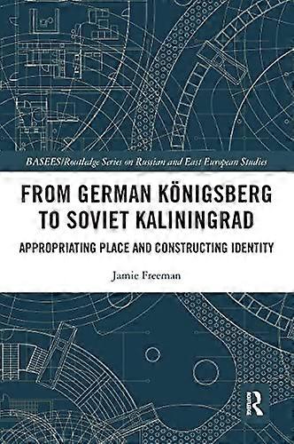 From German Koenigsberg to Soviet Kaliningrad: Appropriating Place and Constructing Identity