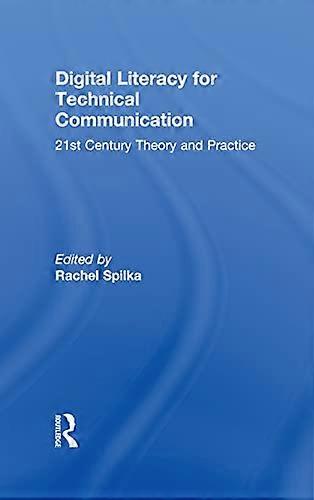 Digital Literacy for Technical Communication: 21st Century Theory and Practice