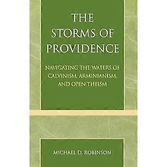 Storms Of Providence Navigating The Waters Of Calvinism Arminianism And Op - Michael D. Robinson