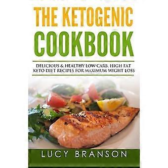 Ketogenic Cookbook: Delicious & Healthy Low Carb, High Fat Keto Diet Recipes for Maximum Weight Loss
