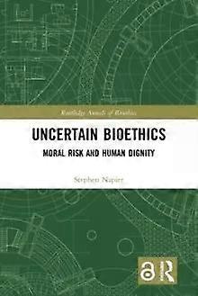 Uncertain Bioethics Moral Risk And Human Dignity - Stephen Napier