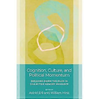 Cognition Culture and Political Momentum Breaking down the Silos in Collective Memory Research