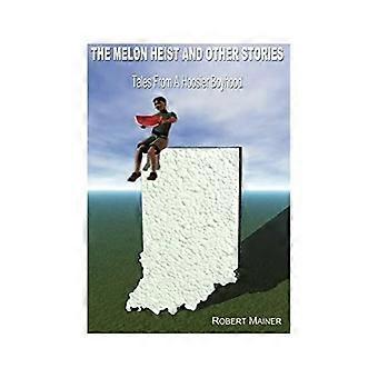 The melon heist and other stories tales from a hoosier boyhood