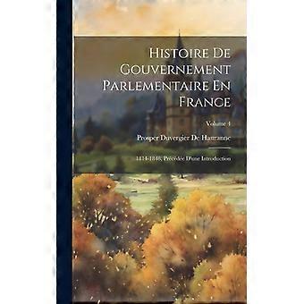 Histoire De Gouvernement Parlementaire En France 1814-1848 Prcde D'une Introd - Prosper Duvergier De Hauranne - Hardcover - English Book - History