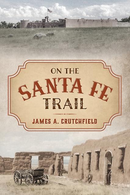 On The Santa Fe Trail by James A. Crutchfield Paperback Book