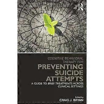 Cognitive Behavioral Therapy For Preventing Suicide Attempts A Guide To Brief Tr - Taylor & Francis Ltd