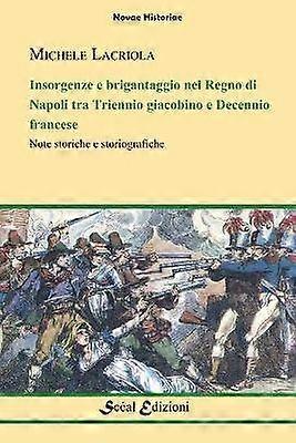 Insorgenze e Brigantaggio Nel Regno Di Napoli: Tra Triennio Giacobino e Decennio Francese