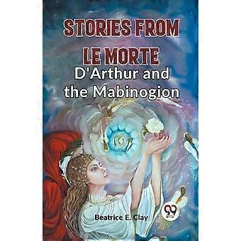 Stories From Le Morte Darthur And The Mabinogion - Beatrice E. Clay