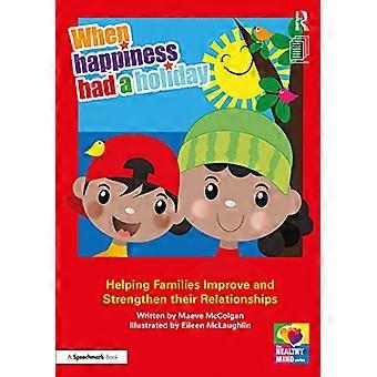 When Happiness Had a Holiday Helping Families Improve and Strengthen their Relationships A Professional Resource