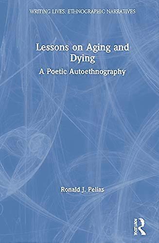 Lessons on Aging and Dying: A Poetic Autoethnography