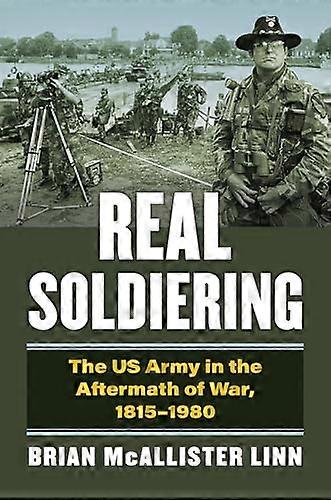 Real Soldiering: The US Army in the Aftermath of War 1815 1980