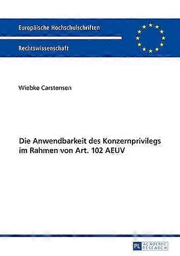 Die Anwendbarkeit Des Konzernprivilegs Im Rahmen Von Art. 102 Aeuv by Wiebke Carstensen Paperback