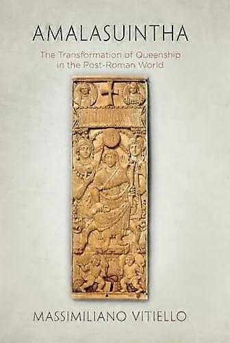 Amalasuintha: The Transformation of Queenship in the Post Roman World