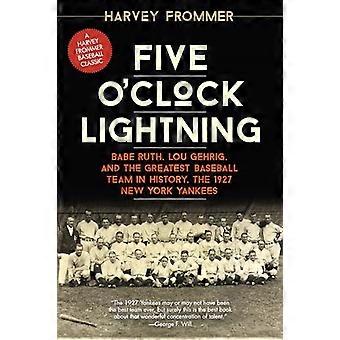 Fem O'Clock Lightning: Babe Ruth, Lou Gehrig, og den største Baseball Team i historien, i 1927 New York Yankees
