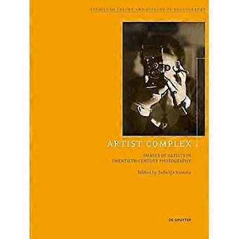 Artist Complex: Images of Artists in Twentieth-Century Photography (Studies in Theory and History of Photography)