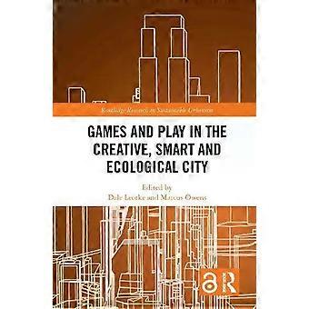 Games And Play In The Creative Smart And Ecological City - Taylor & Francis Ltd