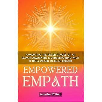 Empowered Empath: Navigating the Seven Stages of An Empath Awakening & Understanding What it Truly Means to Be An Empath