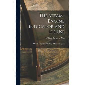The Steam-engine Indicator And Its Use A Guide To Practical Working Of Stream-en - William Barnet Le Van - Hardcover - English Book - History