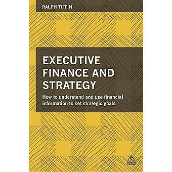 Executive Finance And Strategy How To Understand And Use Financial Information T - Ralph Tiffin