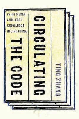 Circulating the Code - Print Media and Legal Knowledge in Qing China