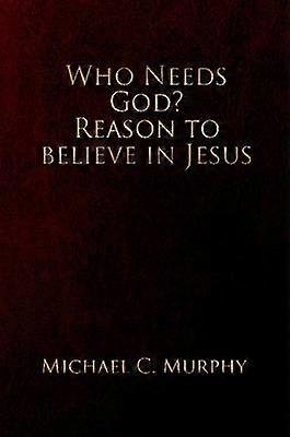 Who Needs God? Reason to believe in Jesus