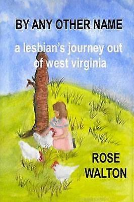 By Any Other Name a Lesbian's Journey Out of West Virginia