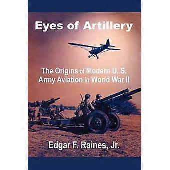 Eyes of Artillery The Origins of Modern U S Army Aviation in World War II