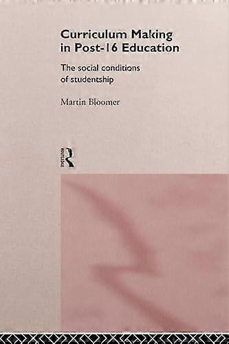 Curriculum Making in Post 16 Education: The Social Conditions of Studentship
