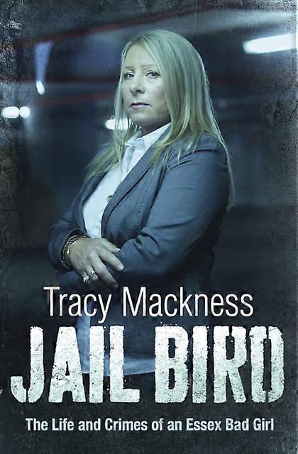 Jail Bird The Life And Crimes Of An Essex Bad Girl by Tracy Mackness Paperback Book