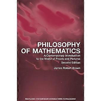 Philosophy Of Mathematics A Contemporary Introduction To The World Of Proofs And - James Robert Brown